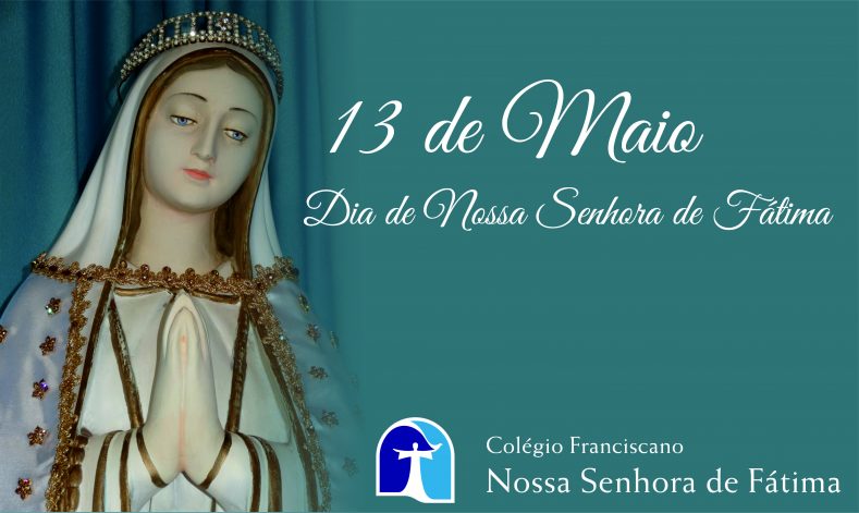 13 de Maio - Dia de Nossa Senhora de Fátima 13 de Maio - Dia de Nossa Senhora de Fátima